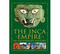 The Inca Empire: A history of the native peoples of Peru and the Andes, their mythologies and ancient belief systems, and the amazing beauty of Inca art and architecture