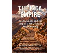 The Inca Empire: Roads, Knots, and the Empire That Couldn't Stop Growing