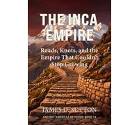 The Inca Empire: Roads, Knots, and the Empire That Couldn't Stop Growing