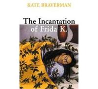 The Incantation of Frida K Kate Braverman (Auteur)