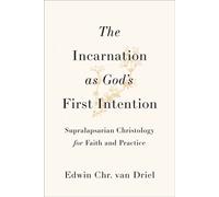 The Incarnation as God's First Intention Supralapsarian Christology for Faith and Practice - Edwin Chr. van Driel - Baker Academic - ebook (ePub) - Livre