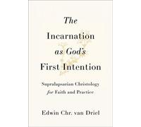 The Incarnation as God's First Intention Supralapsarian Christology for Faith and Practice - Edwin van Driel - Baker publishing group - ebook (ePub) - Livre
