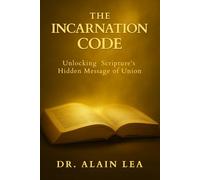 The Incarnation Code: Unlocking Scripture's Hidden Message Of Union