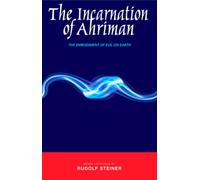 The Incarnation of Ahriman: The Emodiment of Evil on Earth: Seven Lectures Given Between October and December 1919