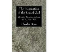 The Incarnation of the Son of God: Being the Bampton Lectures for the Year 1891 Gore, Charles (Auteur)