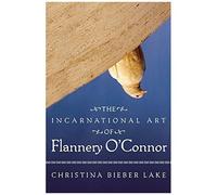The Incarnational Art Of Flannery O'connor