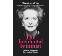 The Incidental Feminist: Friend, foe, femme fatale? The truth about Thatcher