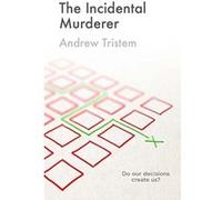 The Incidental Murderer: Do our decisions create us? - [Livre en VO] Mr Andrew Tristem (Auteur)