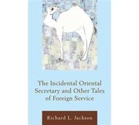 The Incidental Oriental Secretary and Other Tales of Foreign Service Richard L. Jackson (Auteur)