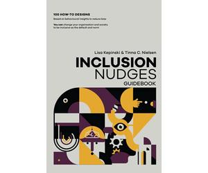 The Inclusion Nudges Guidebook: 100 how-to behavioral designs to de-bias and make inclusive behavior, culture, and systems the default and norm