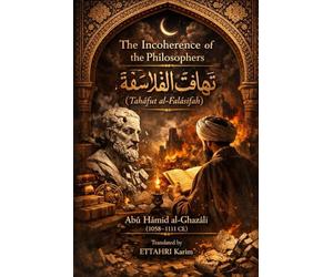 The Incoherence of the Philosophers: Ṭahāfut al-Falāsifah