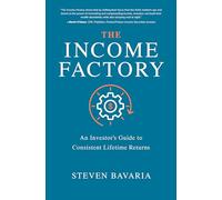 The Income Factory: An Investor's Guide to Consistent Lifetime Returns
