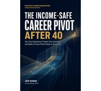 The Income-Safe Career Pivot After 40: Use Your Experience, Protect Your Earnings and Build a Future-Proof Career in the AI Era