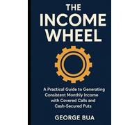 The Income Wheel: Generate $3,000+ Monthly Income with Just 2 Simple Options Strategies: The Complete Step-by-Step Guide to Building Wealth with Covered Calls and Cash-Secured Puts - Beginners Guide