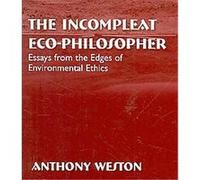 The Incompleat Eco-Philosopher, Suny Series in Environmental Philosophy and Ethics Anthony Weston (Auteur)