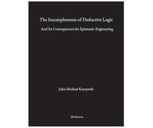 The Incompleteness of Deductive Logic: And Its Consequences for Epistemic Engineering
