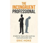 The Incongruent Professional: A Fable for Those Who Work Too Hard and Wonder Why