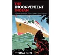 The Inconvenient Indian A Curious Account of Native People in North America by Thomas King Thomas King (Auteur)