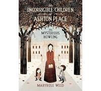 The Incorrigible Children of Ashton Place, The Incorrigible Children of Ashton Place Maryrose Wood (Auteur)