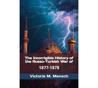 The Incorrigible History of the Russo-Turkish War of 1877-1878