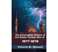The Incorrigible History of the Russo-Turkish War of 1877-1878