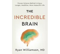 The Incredible Brain: Proven Science Behind Living a Longer, Healthier, More Impactful Life