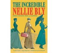 The Incredible Nellie Bly: Journalist, Investigator, Feminist, and Philanthropist