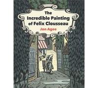 The Incredible Painting of Felix Clousseau by Jon Agee Jon Agee (Auteur)