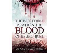 The Incredible Power in the Blood of Jesus Christ