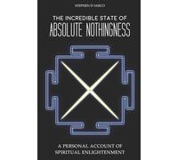 The Incredible State of Absolute Nothingness: A Personal Account of Spiritual Enlightenment