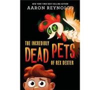 The Incredibly Dead Pets Of Rex Dexter by Aaron Reynolds Aaron Reynolds (Auteur)