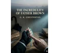 The Incredulity of Father Brown: by G. K. Chesterton