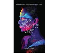 The Incurable Cure: Sometimes The Cure Is Worse Than The Disease