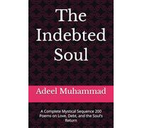 The indebted Soul: A Complete Mystical Sequence 200 Poems on Love, Debt, and the Soul’s Return