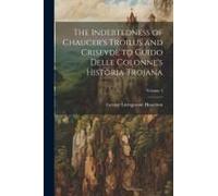 The Indebtedness Of Chaucer's Troilus And Criseyde To Guido Delle Colonne's Historia Trojana; Volume 4