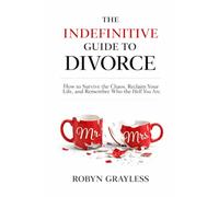 The Indefinitive Guide to Divorce: How to Survive the Chaos, Reclaim Your Life, and Remember Who the Hell You Are.