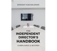 The Independent Director’s Handbook: Compliance and Beyond: Governance, Ethics, Boardroom Practice & The Future of Independent Directorship in India
