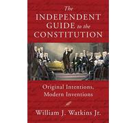 The Independent Guide to the Constitution Original Intentions, Modern Inventions - William J. Watkins Jr. - Independent Institute - ebook (ePub) - Livre