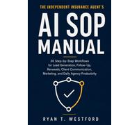 The Independent Insurance Agent's AI SOP Manual: 30 Step-by-Step Workflows for Lead Generation, Follow-Up, Renewals, Client Communication, Marketing, and Daily Agency Productivity