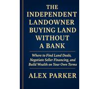 The Independent Landowner Buying Land Without A Bank: Where to Find Land Deals, Negotiate Seller Financing, and Build Wealth on Your Own Terms