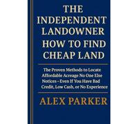 THE INDEPENDENT LANDOWNER: HOW TO FIND CHEAP LAND: The Proven Methods to Locate Affordable Acreage No One Else Notices - Even If You Have Bad Credit, Low Cash, or No Experience