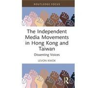 The Independent Media Movements in Hong Kong and Taiwan by Levon Kwok Levon Kwok (Auteur)