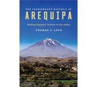 The Independent Republic of Arequipa by Thomas F. Love Thomas F. Love (Auteur)