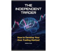 The Independent Trader: How to Develop Your Own Trading Method