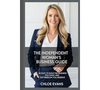 The Independent Woman’s Business Guide: 30 Days to Build the Business You Want and the Freedom You Deserve