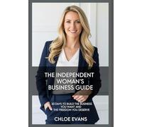 The Independent Woman’s Business Guide: Concrete Strategies for Success: 30 Days to Build the Business You Want and the Freedom You Deserve