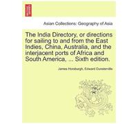 The India Directory, Or Directions For Sailing To And From The East Indies, China, Australia, And The Interjacent Ports Of Africa And South America, ... Eighth Edition. . Vol. Ii.