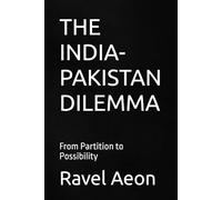 THE INDIA-PAKISTAN DILEMMA: From Partition to Possibility