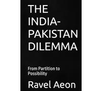 THE INDIA-PAKISTAN DILEMMA: From Partition to Possibility