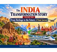 The India Transformation Story - Volume Two: From Heritage to the Future: A Visual Journey